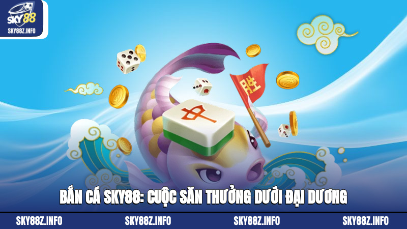 Bắn cá Sky88: Cuộc săn thưởng dưới đại dương