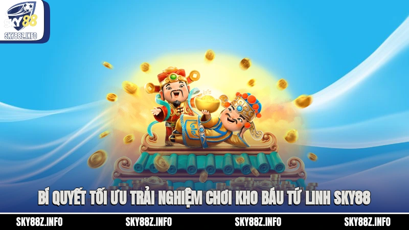 Bí quyết tối ưu trải nghiệm chơi Kho Báu Tứ Linh Sky88