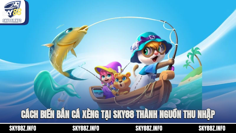 Cách biến bắn cá xèng tại Sky88 thành nguồn thu nhập