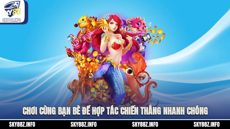 Chơi cùng bạn bè để hợp tác chiến thắng nhanh chóng