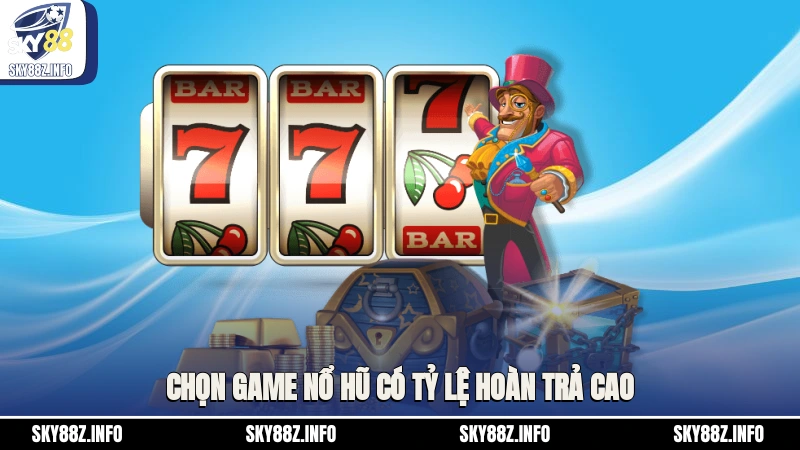 Chọn game nổ hũ có tỷ lệ hoàn trả cao