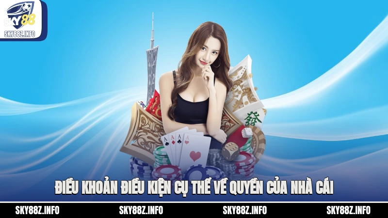 Điều khoản điều kiện cụ thể về quyền của nhà cái