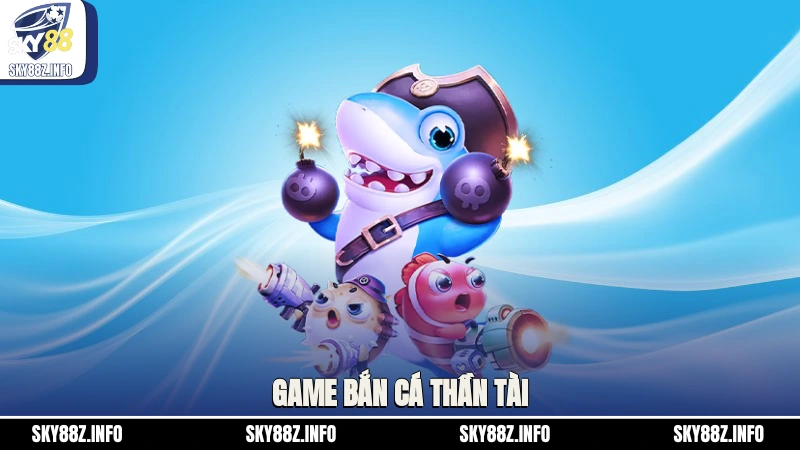 Game bắn cá thần tài