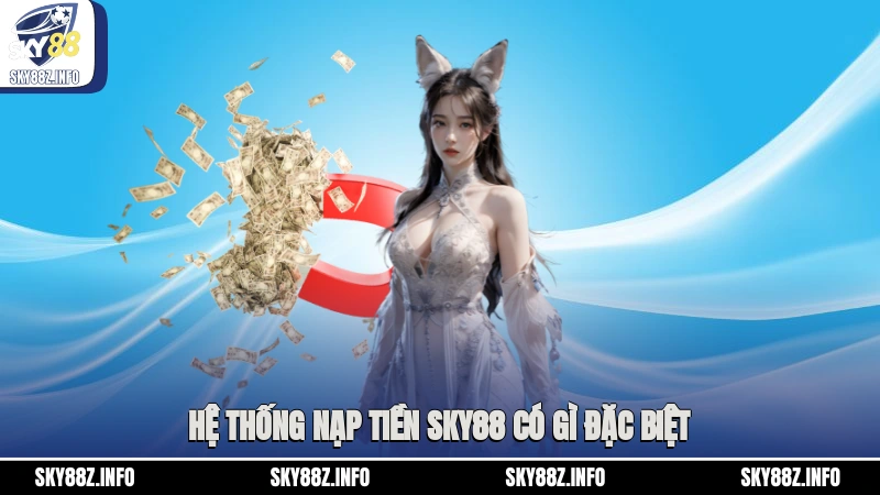 Hệ thống nạp tiền Sky88 có gì đặc biệt?