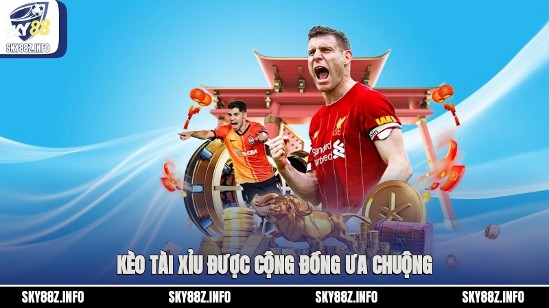 Kèo tài xỉu được cộng đồng ưa chuộng