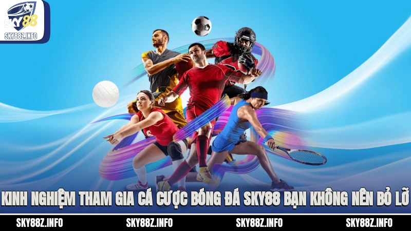 Kinh nghiệm tham gia cá cược bóng đá Sky88 bạn không nên bỏ lỡ