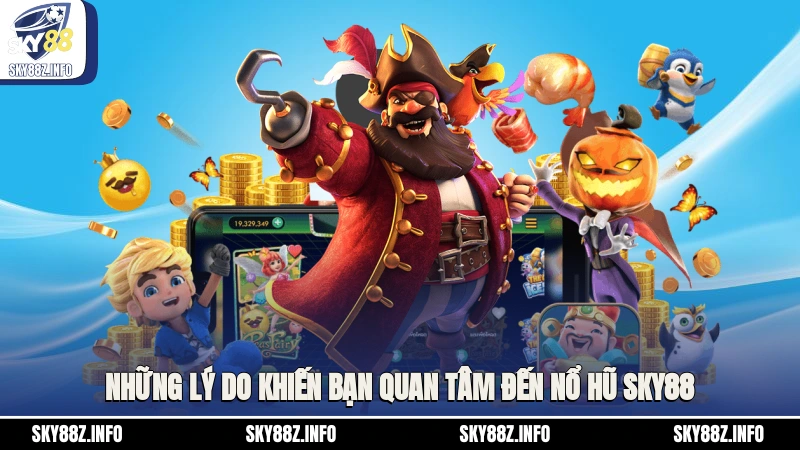 Những lý do khiến bạn quan tâm đến nổ hũ Sky88