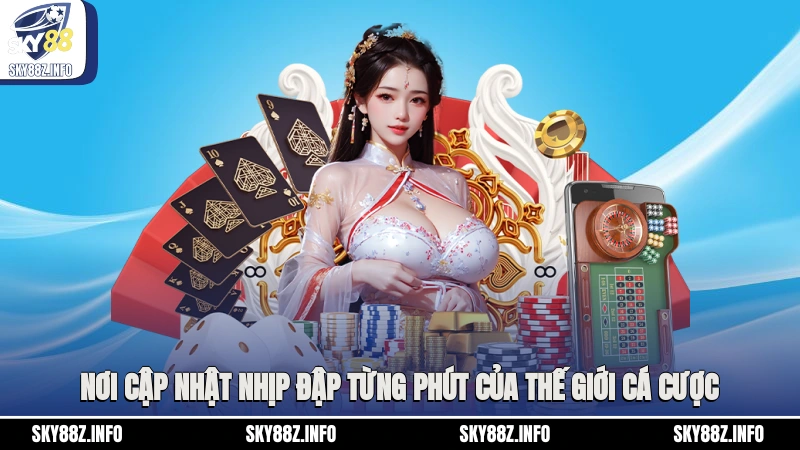 Nơi cập nhật nhịp đập từng phút của thế giới cá cược