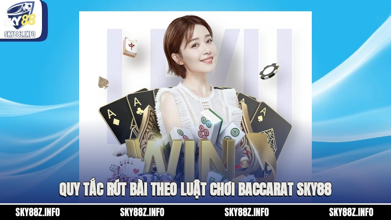 Quy tắc rút bài theo luật chơi Baccarat Sky88