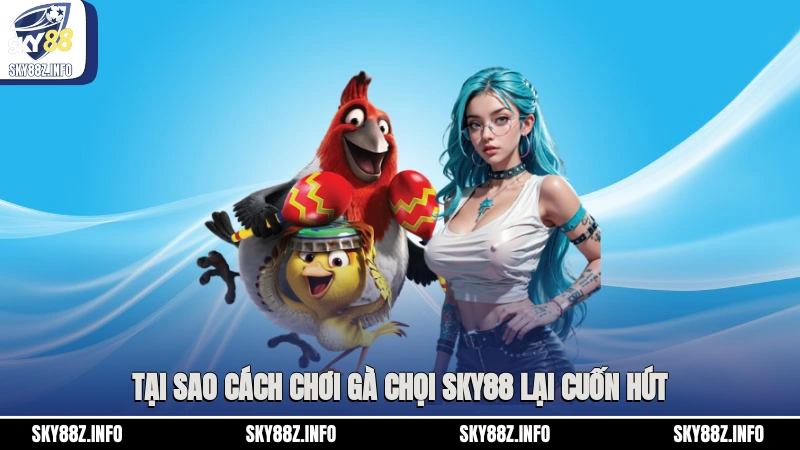 Tại sao cách chơi gà chọi Sky88 lại cuốn hút?