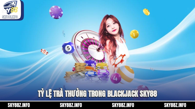 Tỷ lệ trả thưởng trong Blackjack Sky88