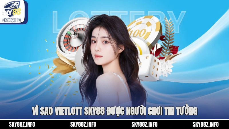 Vì sao Vietlott Sky88 được người chơi tin tưởng?